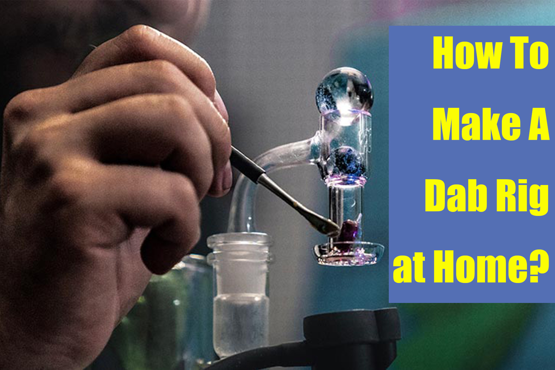 How To Make A Dab Rig at Home? LOOKAH